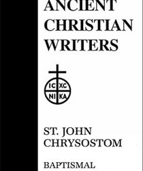 ST. JOHN CHRYSOSTOM: BAPTISMAL INSTRUCTIONS